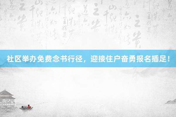 社区举办免费念书行径，迎接住户奋勇报名插足！